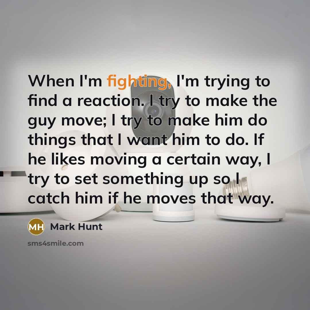 “When I'm fighting, I'm trying to find a reaction. I…” quote by Mark Hunt