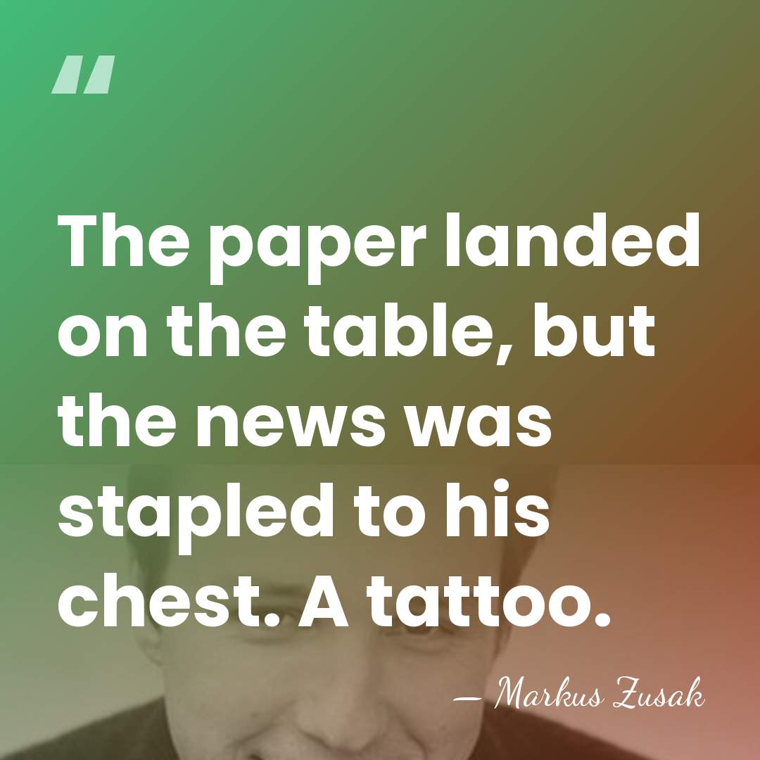 The paper landed on the table, but the news was stapled to&hellip; - Markus Zusak