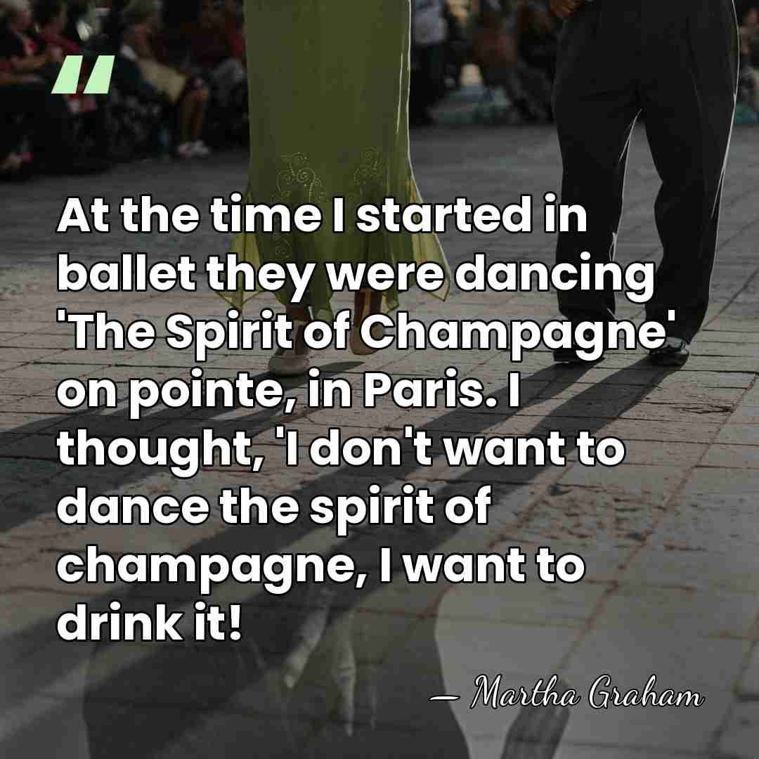 At the time I started in ballet they were dancing 'The Spirit&hellip; - Martha Graham