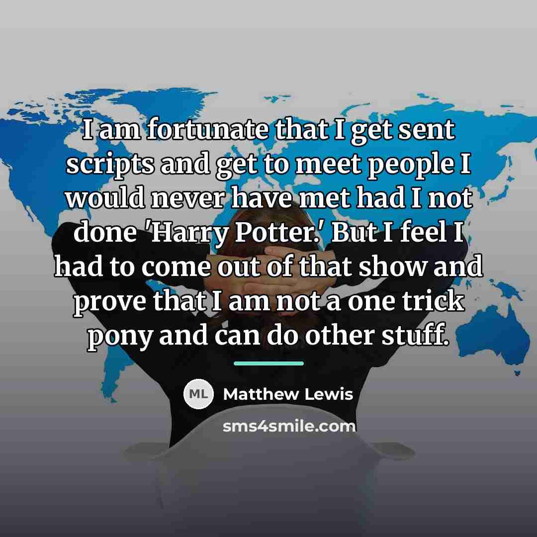 “I am fortunate that I get sent scripts and get…” quote by Matthew Lewis