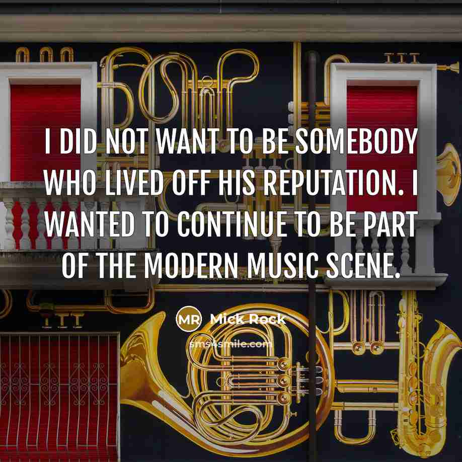 “I did not want to be somebody who lived off…” quote by Mick Rock