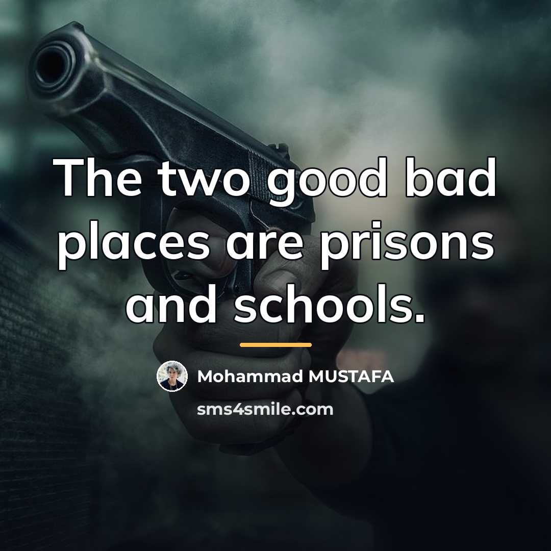 “The two good bad places are prisons and schools.…” quote by Mohammad MUSTAFA