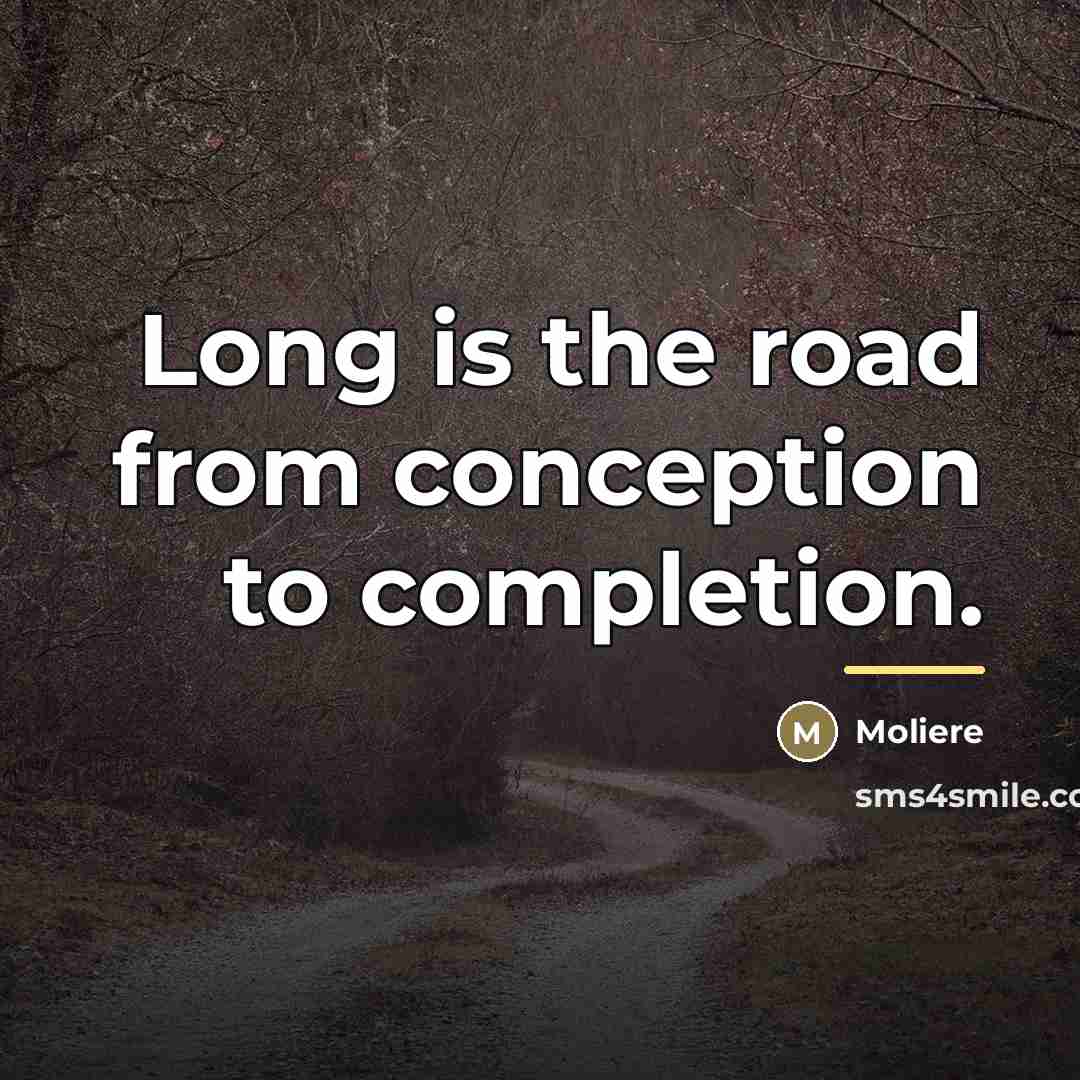 “Long is the road from conception to completion.…” quote by Moliere