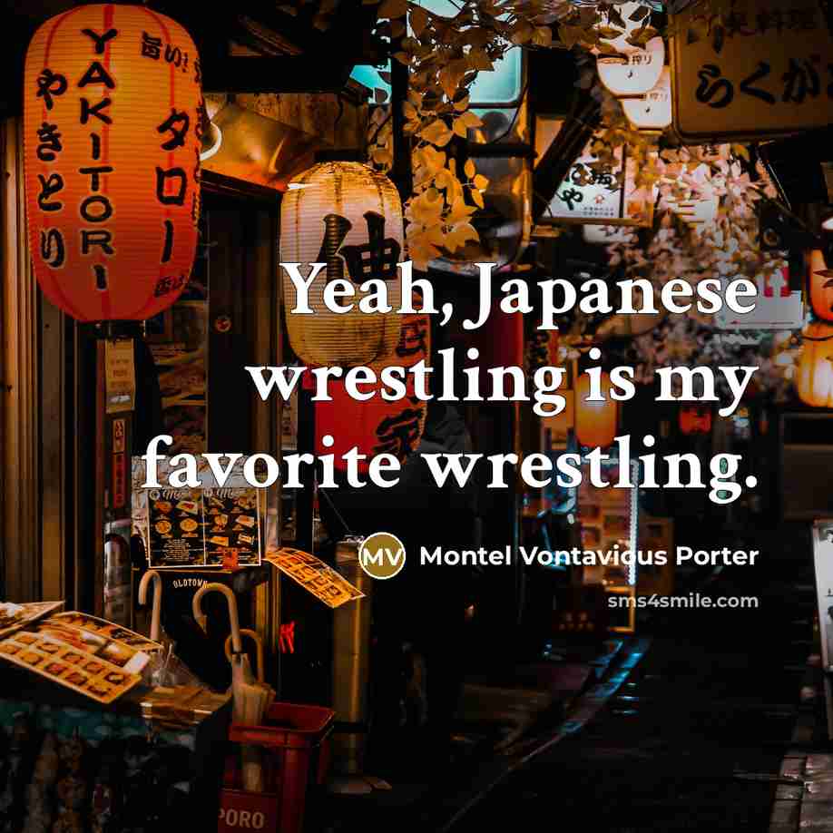 “Yeah, Japanese wrestling is my favorite wrestling.…” quote by Montel Vontavious Porter
