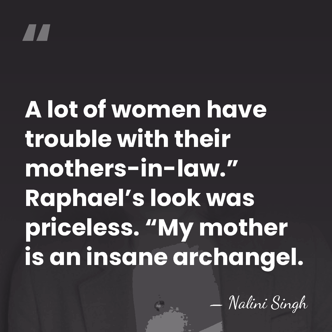A lot of women have trouble with their mothers-in-law.” Raphael’s look was&hellip; - Nalini Singh