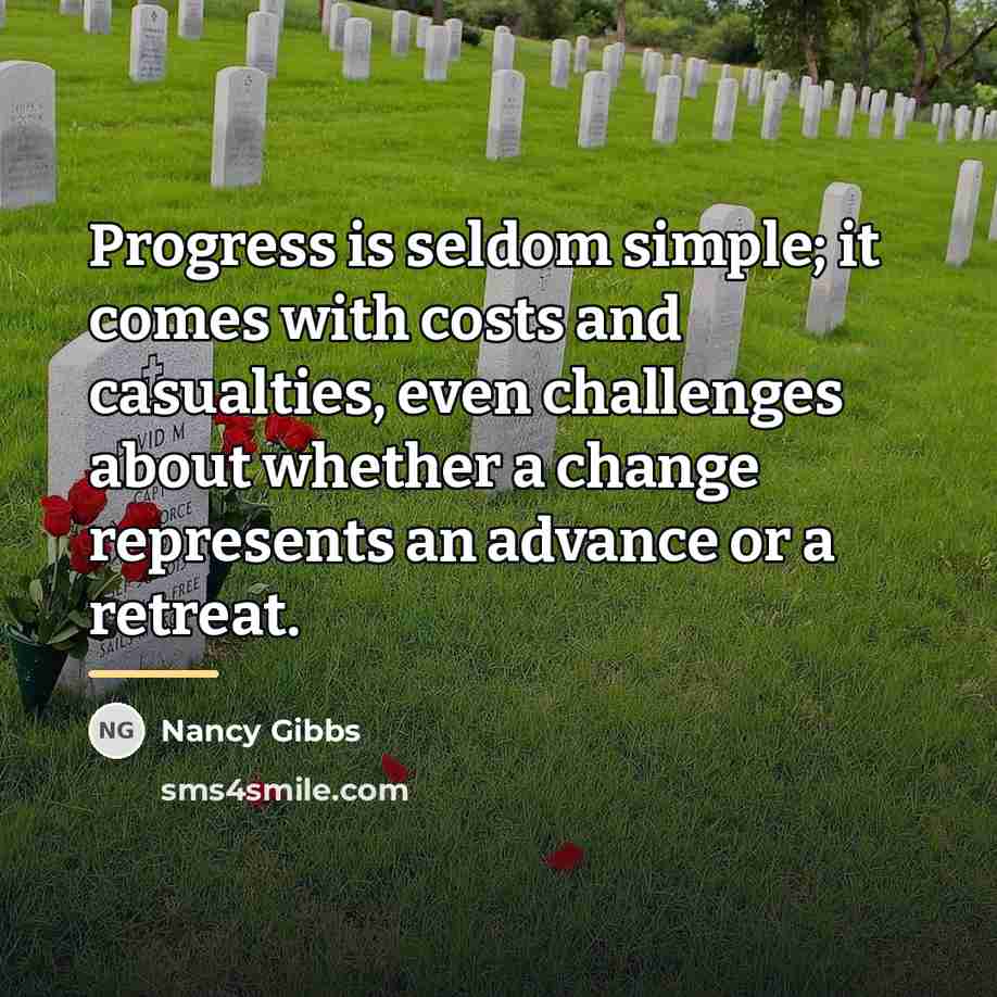 “Progress is seldom simple; it comes with costs and casualties,…” quote by Nancy Gibbs