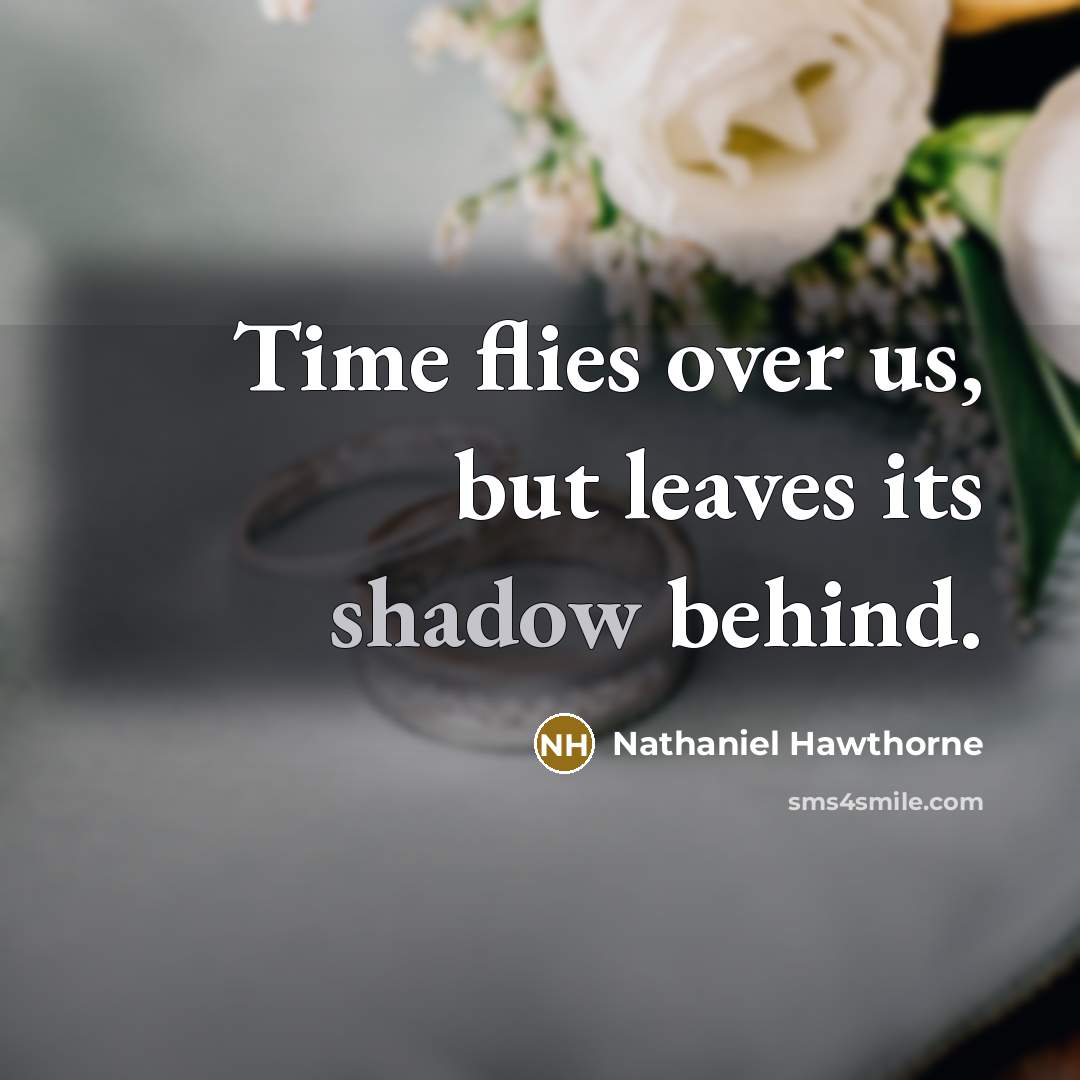 “Time flies over us, but leaves its shadow behind.…” quote by Nathaniel Hawthorne