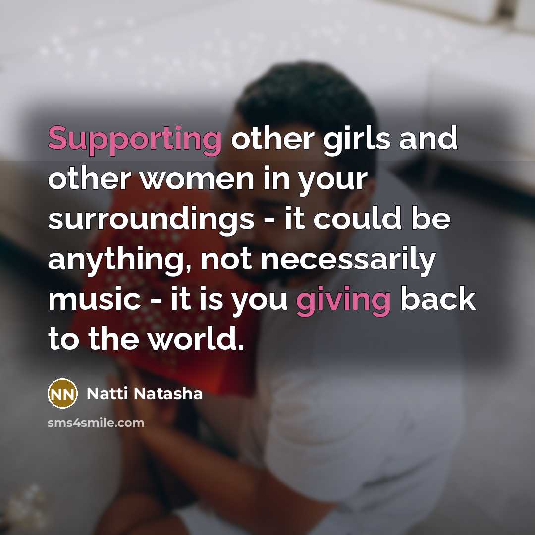 “Supporting other girls and other women in your surroundings - it could be anything, not necessarily music - it is you giving back to the world.” quote by Natti Natasha