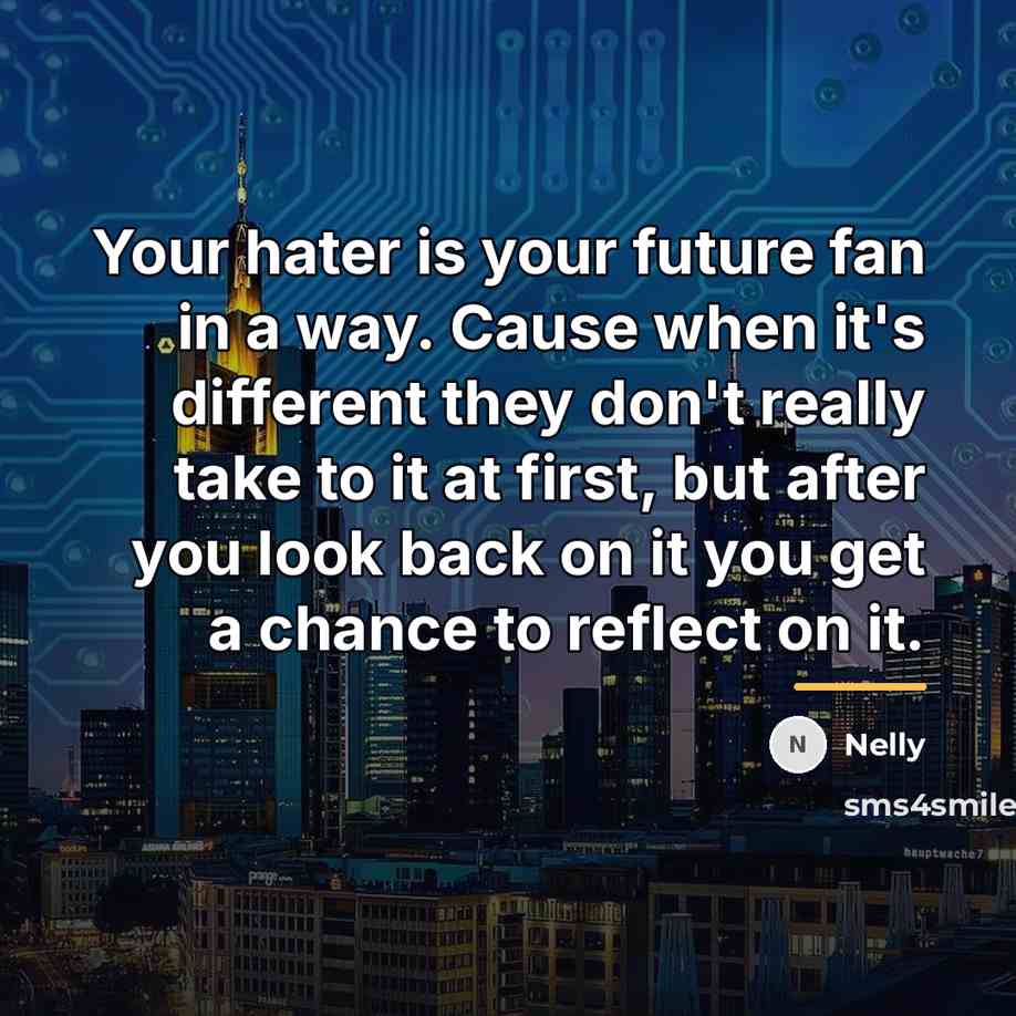“Your hater is your future fan in a way. Cause…” quote by Nelly