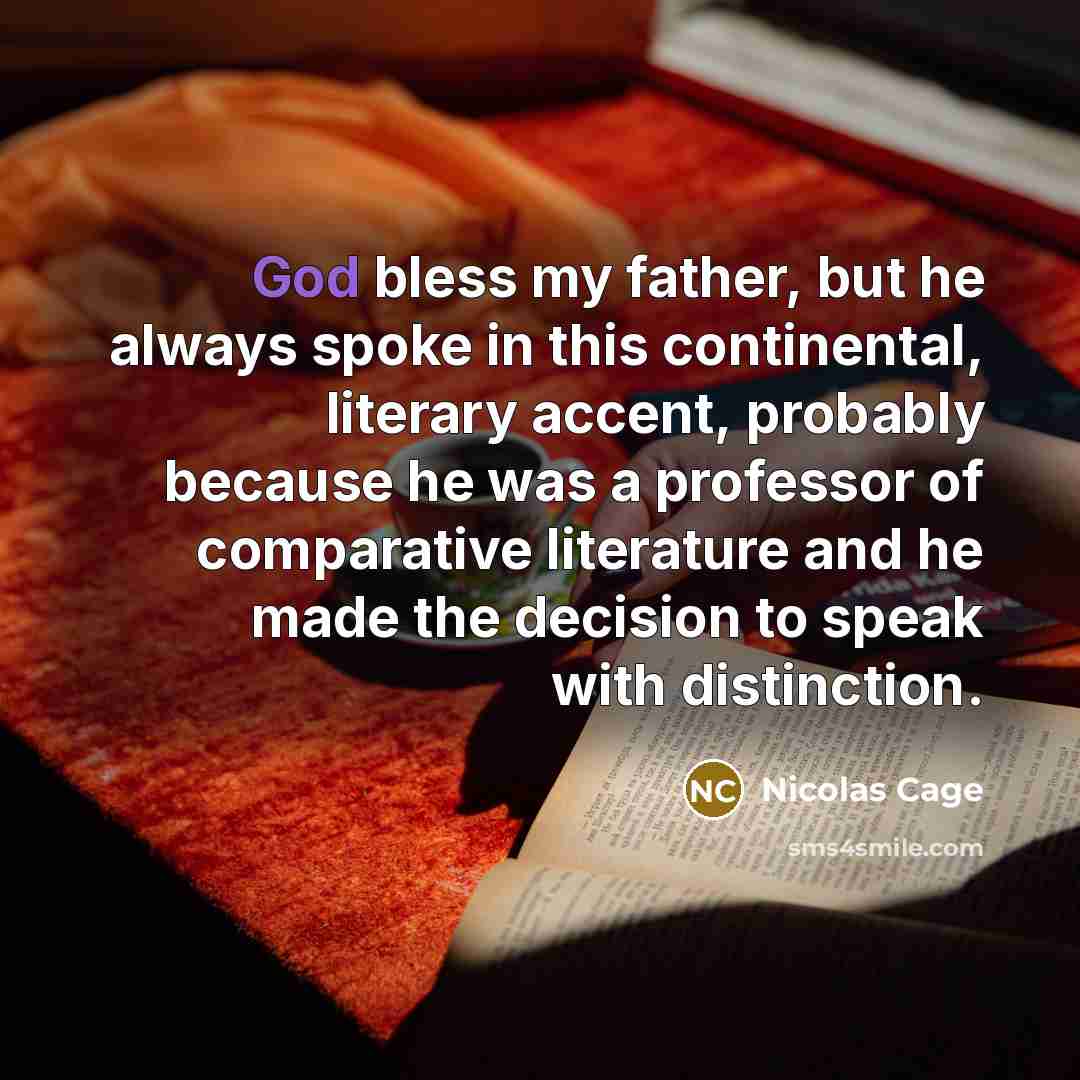 “God bless my father, but he always spoke in this…” quote by Nicolas Cage