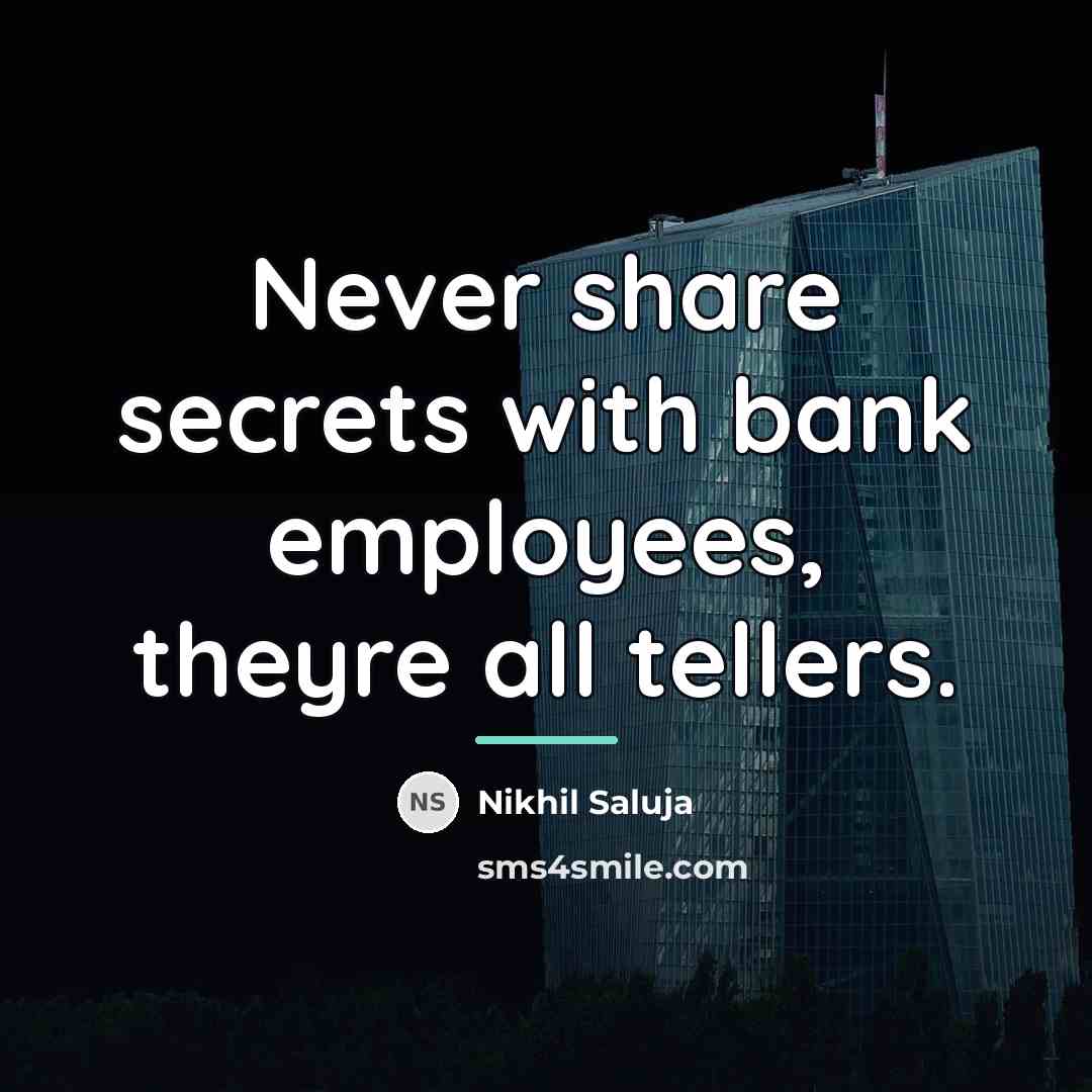 “Never share secrets with bank employees, theyre all tellers.…” quote by Nikhil Saluja