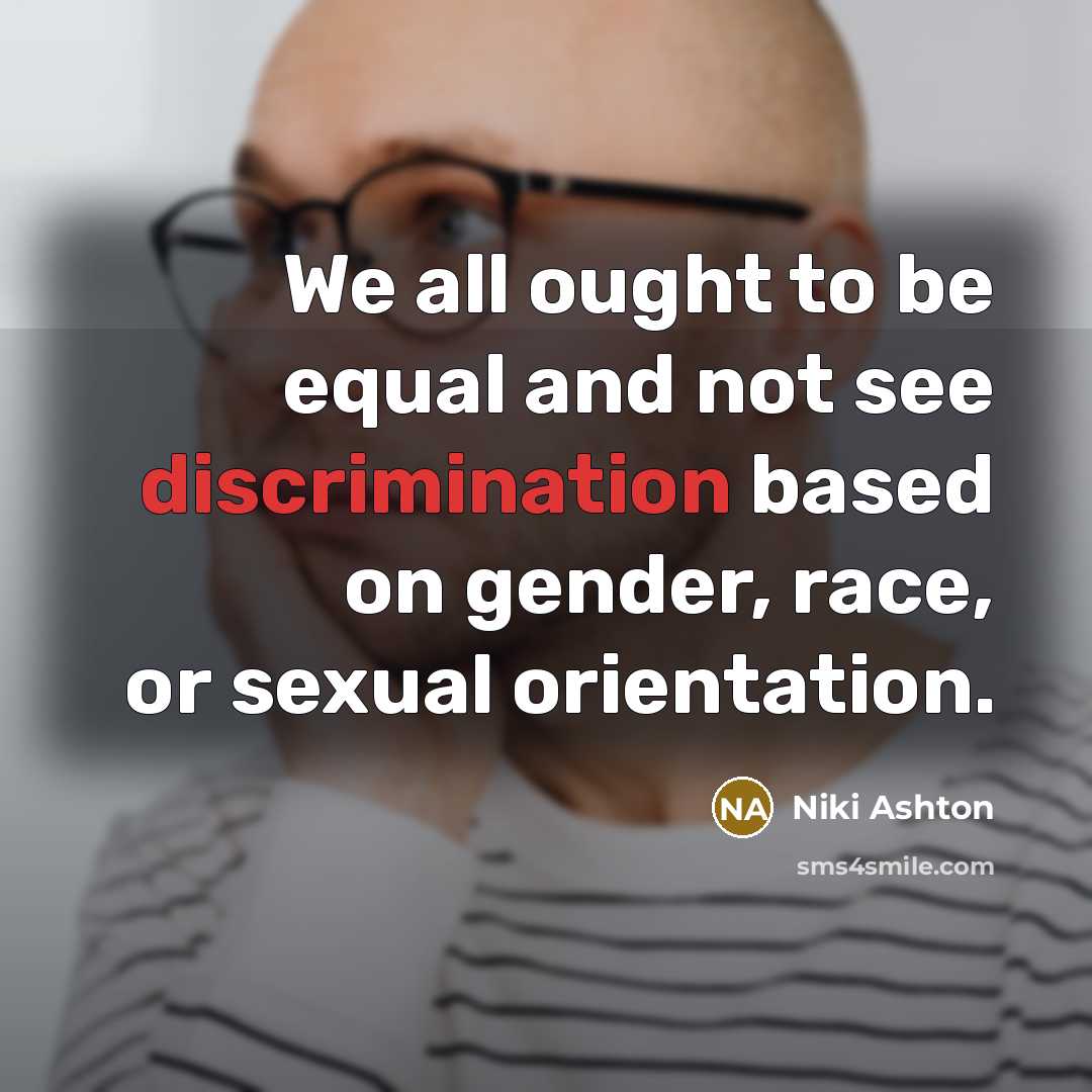 “We all ought to be equal and not see discrimination…” quote by Niki Ashton