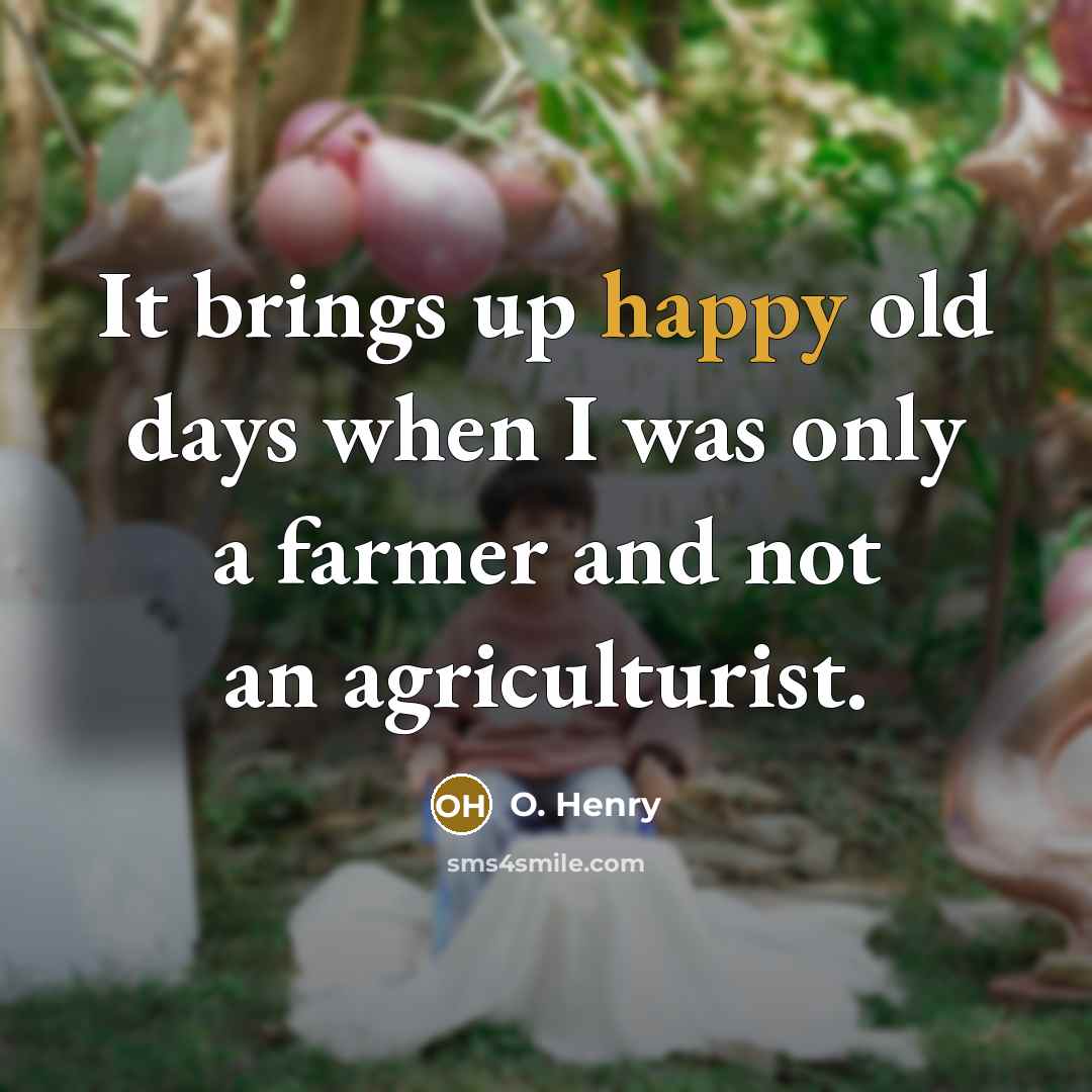 “It brings up happy old days when I was only…” quote by O. Henry