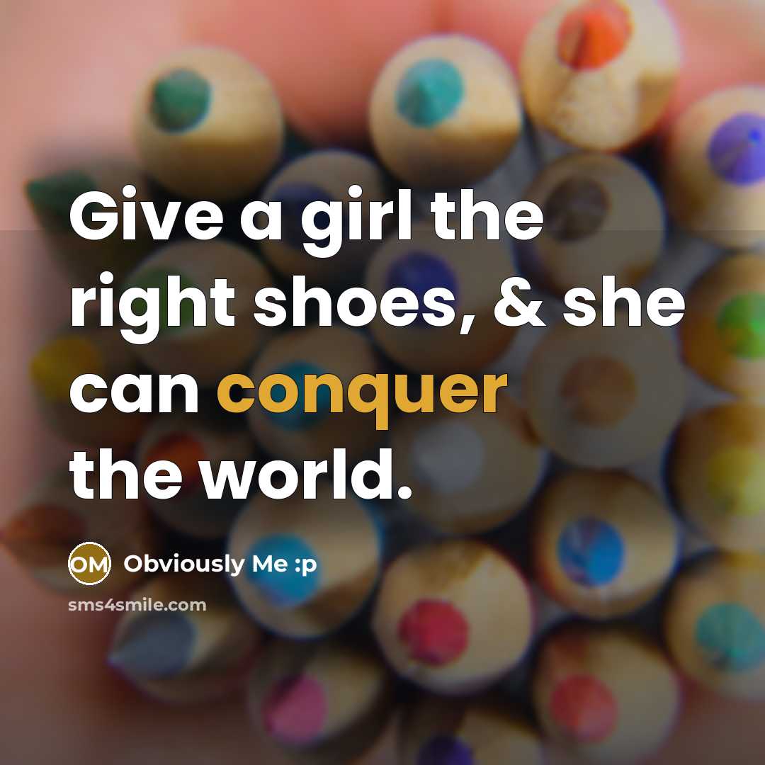“Give a girl the right shoes, & she can conquer…” quote by Obviously Me :p