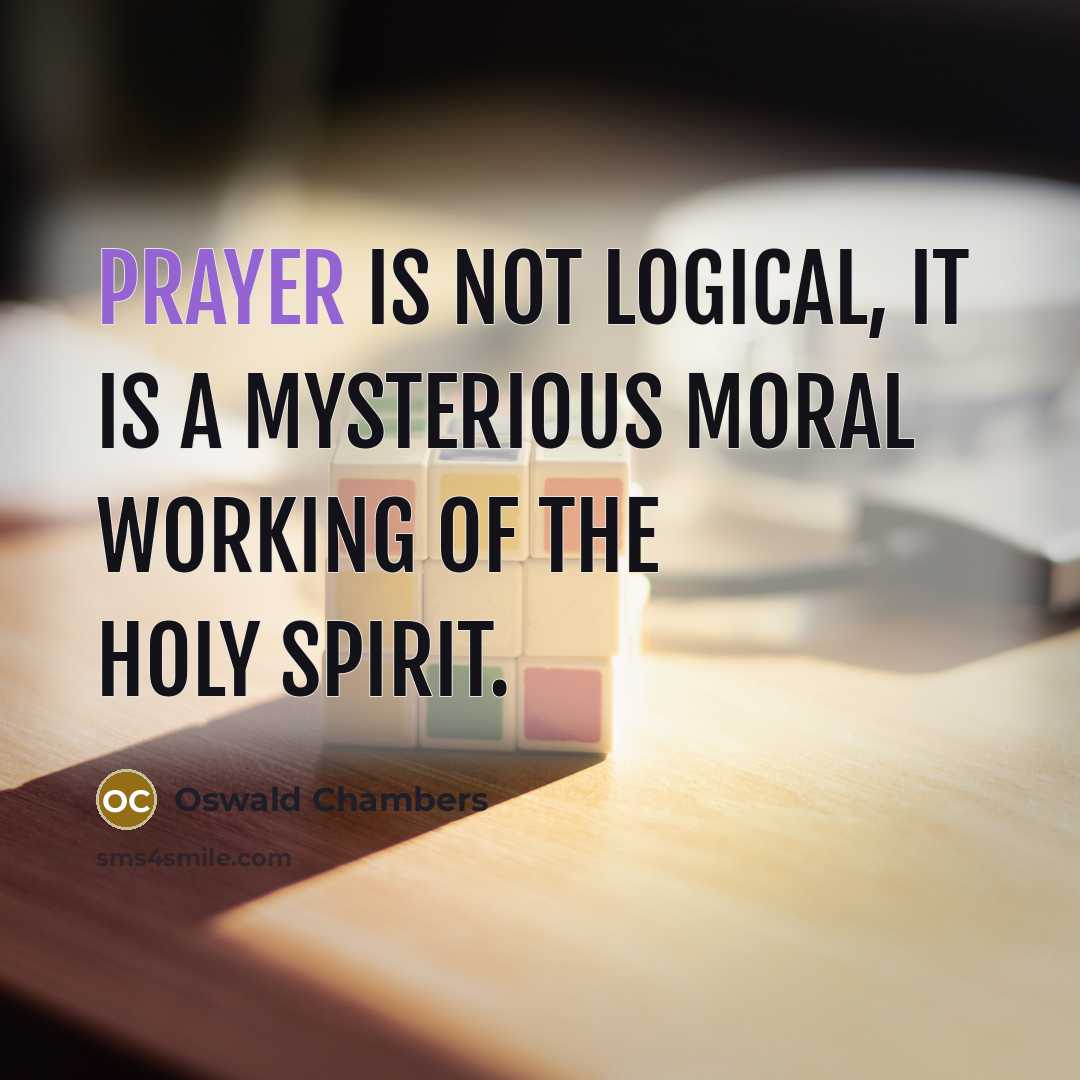“Prayer is not logical, it is a mysterious moral working…” quote by Oswald Chambers