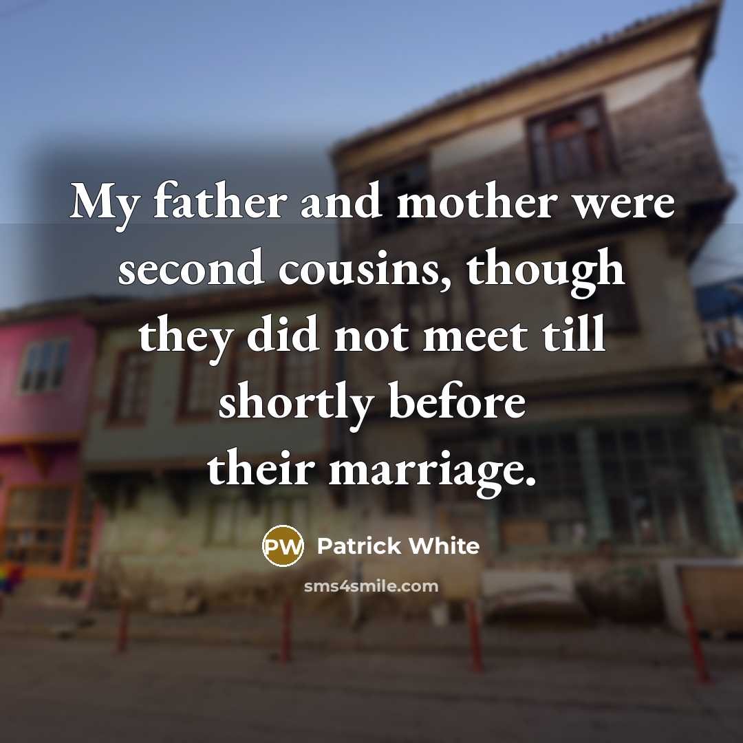 “My father and mother were second cousins, though they did…” quote by Patrick White