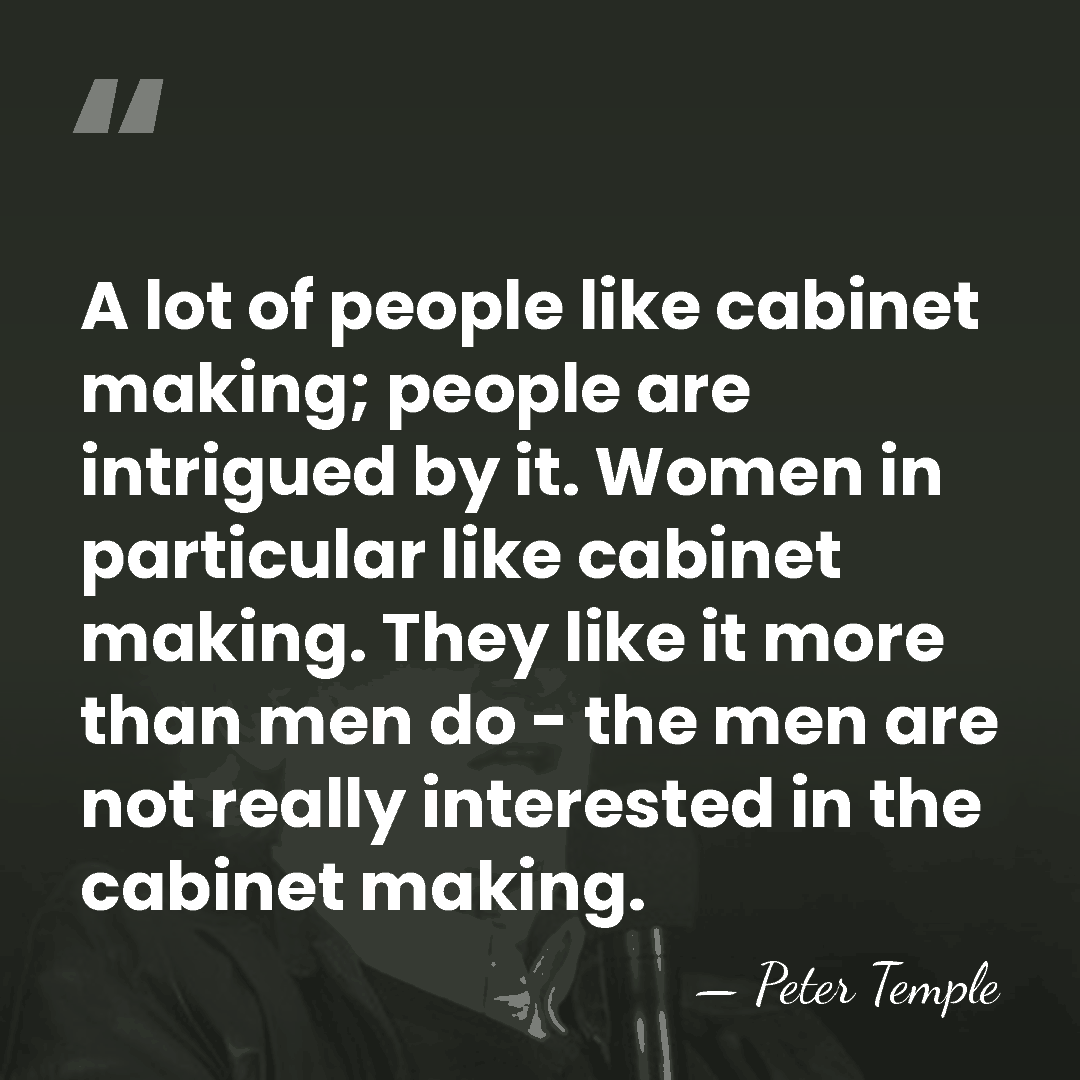 A lot of people like cabinet making; people are intrigued by it.&hellip; - Peter Temple