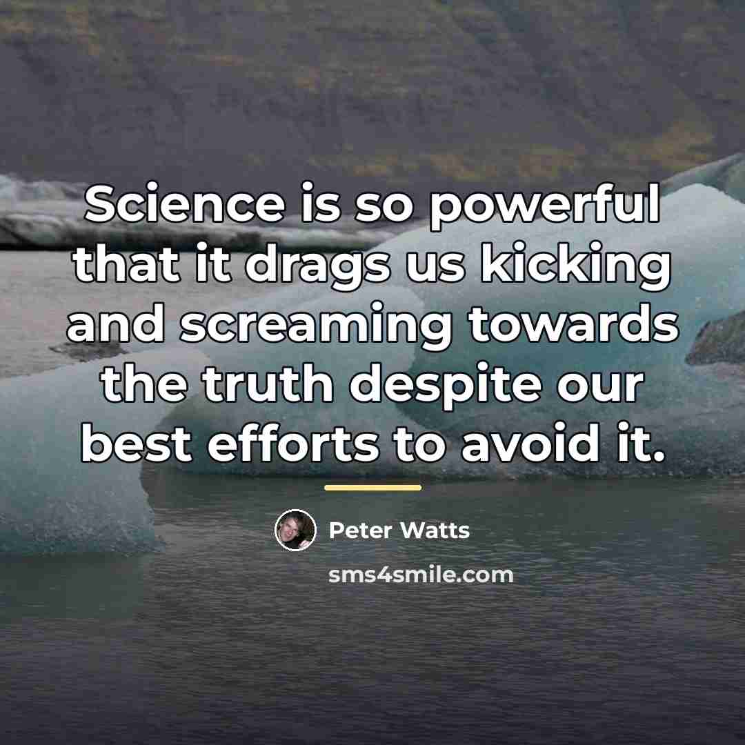 “Science is so powerful that it drags us kicking and…” quote by Peter Watts