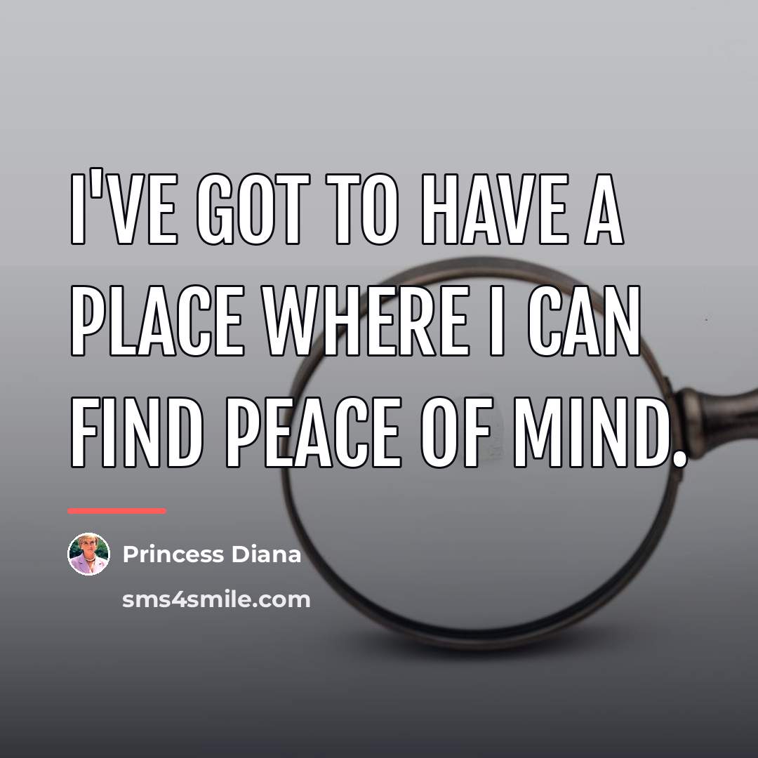“I've got to have a place where I can find…” quote by Princess Diana