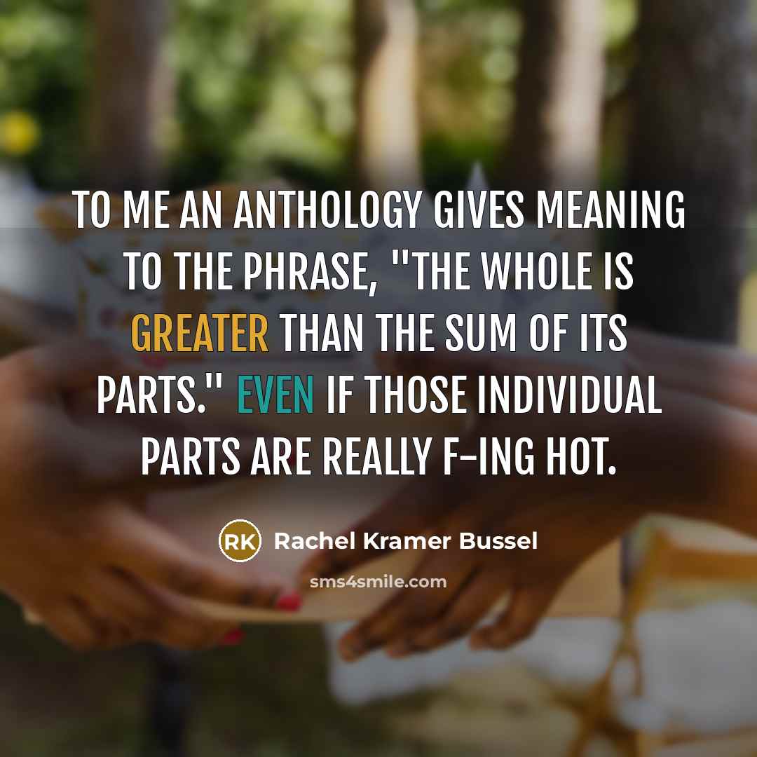 “To me an anthology gives meaning to the phrase, "the…” quote by Rachel Kramer Bussel