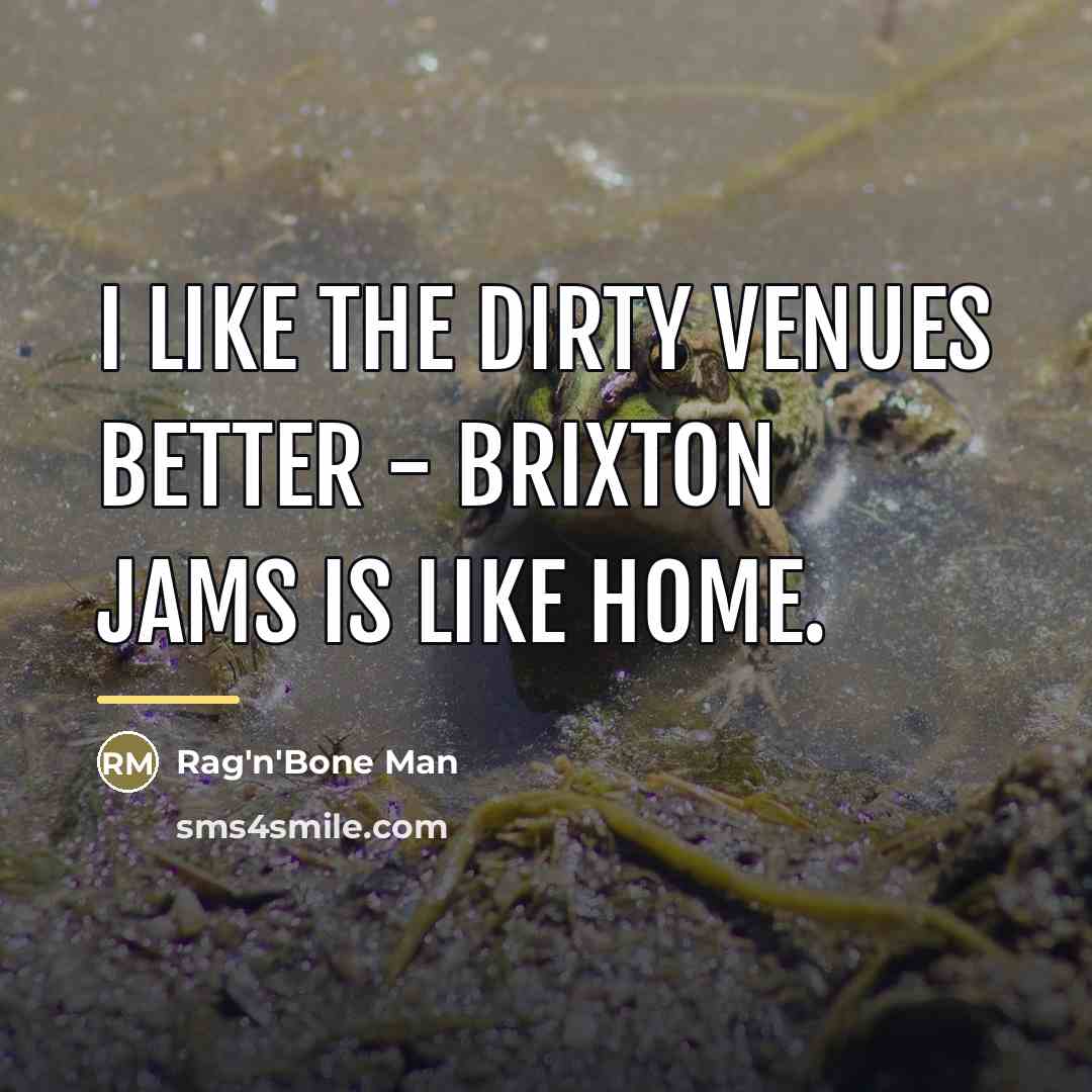 “I like the dirty venues better - Brixton Jams is…” quote by Rag'n'Bone Man