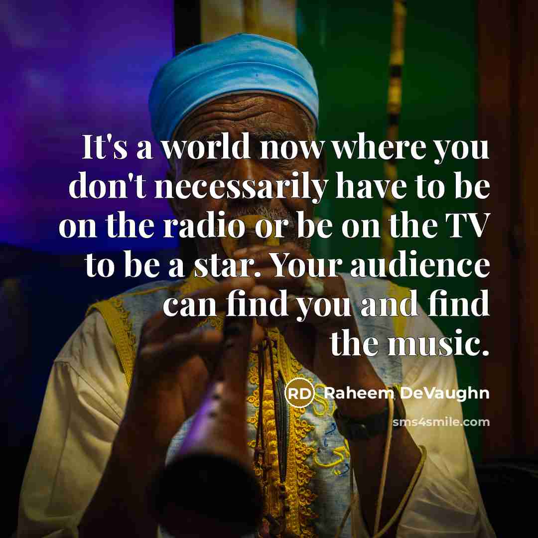 “It's a world now where you don't necessarily have to be on the radio or be on the TV to be a star. Your audience can find you and find the music.” quote by Raheem DeVaughn