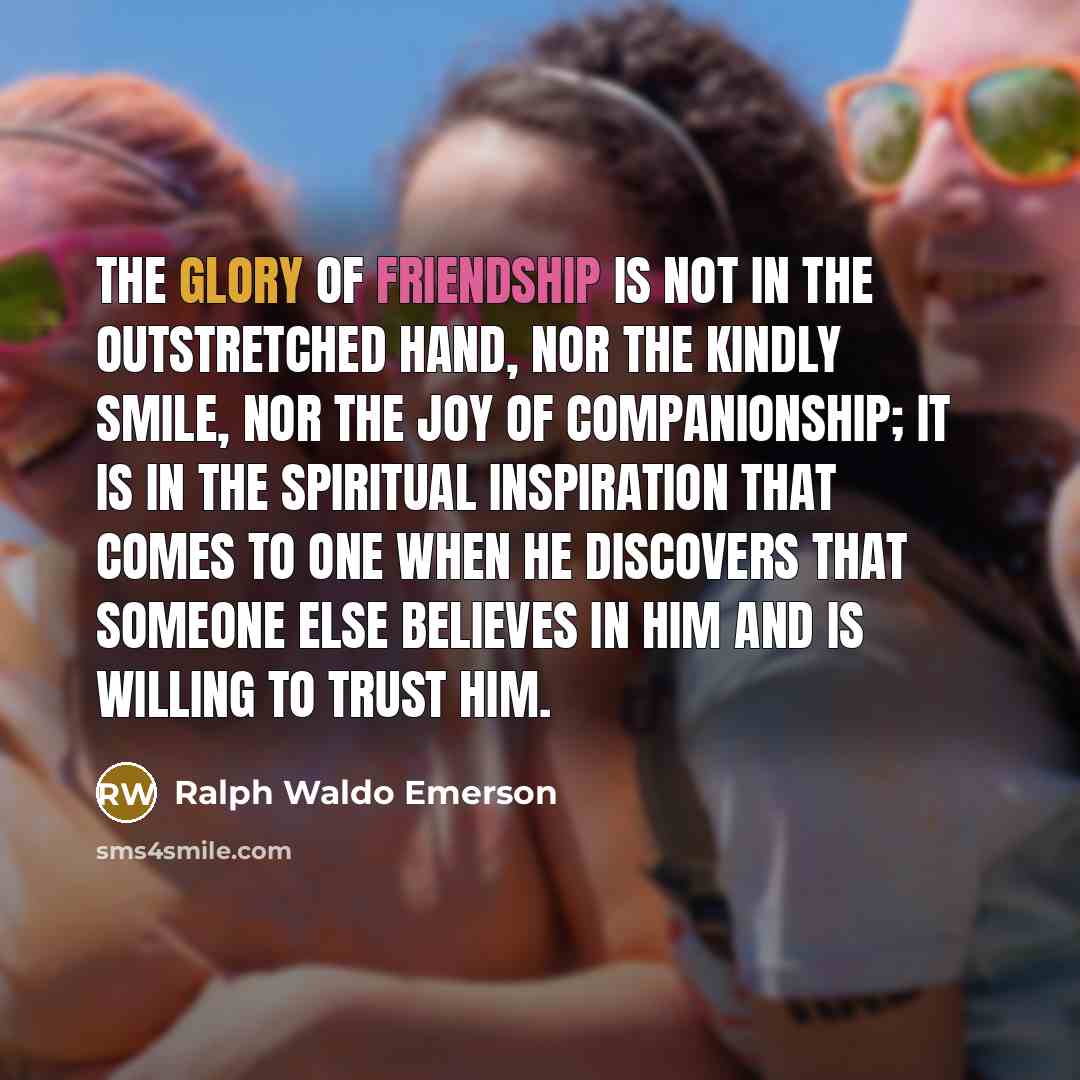 “The glory of friendship is not in the outstretched hand,…” quote by Ralph Waldo Emerson