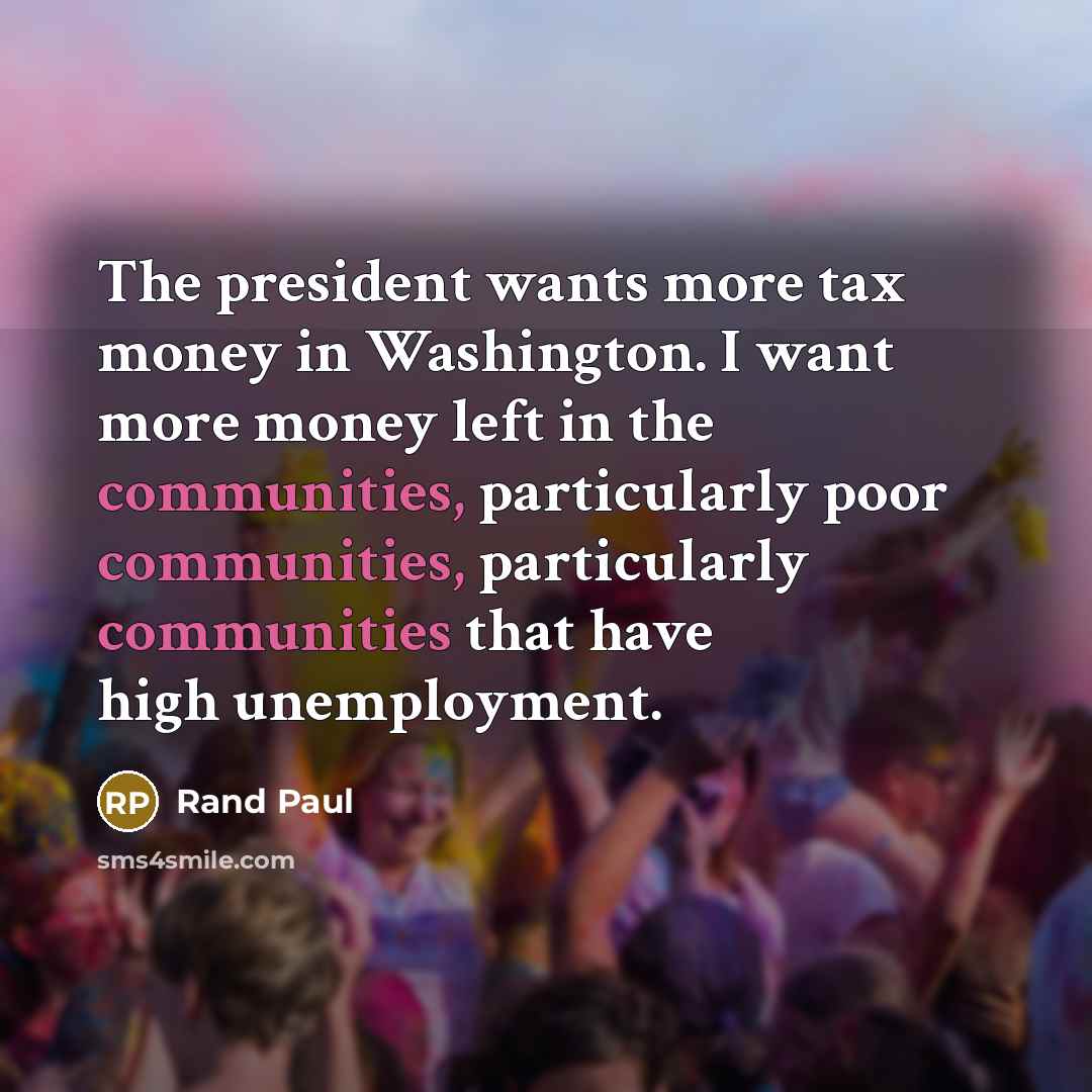 “The president wants more tax money in Washington. I want…” quote by Rand Paul