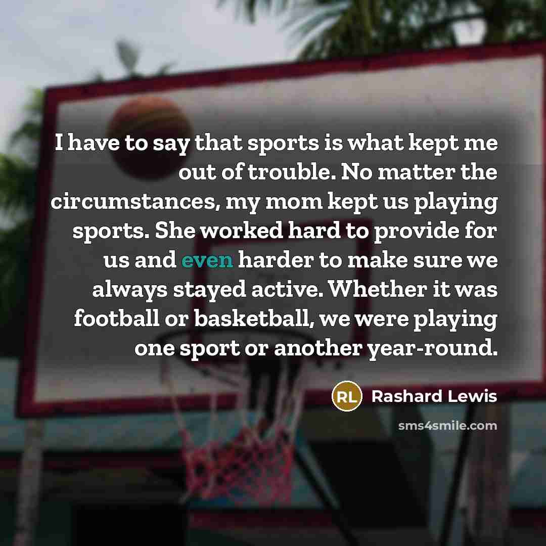 “I have to say that sports is what kept me…” quote by Rashard Lewis