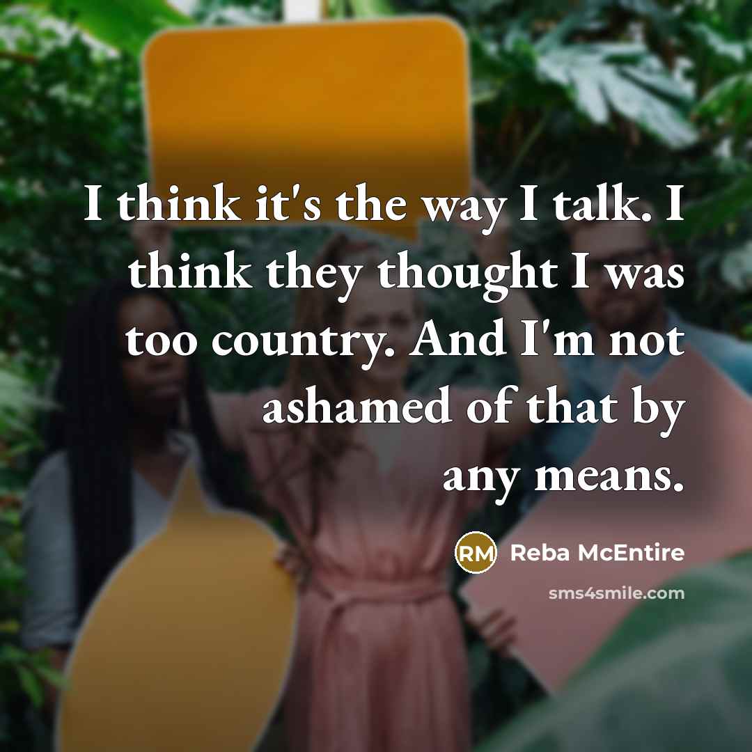 “I think it's the way I talk. I think they…” quote by Reba McEntire