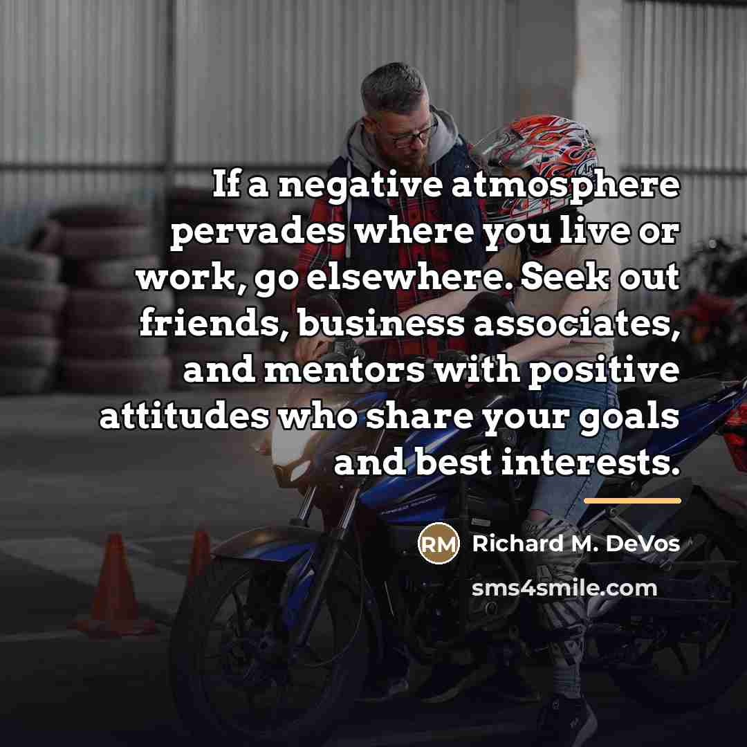 “If a negative atmosphere pervades where you live or work,…” quote by Richard M. DeVos