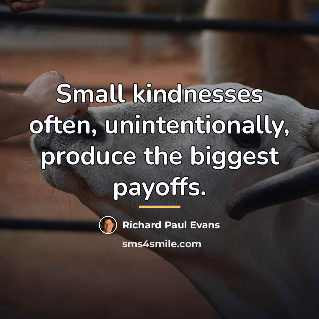“Small kindnesses often, unintentionally, produce the biggest payoffs.…” quote by Richard Paul Evans