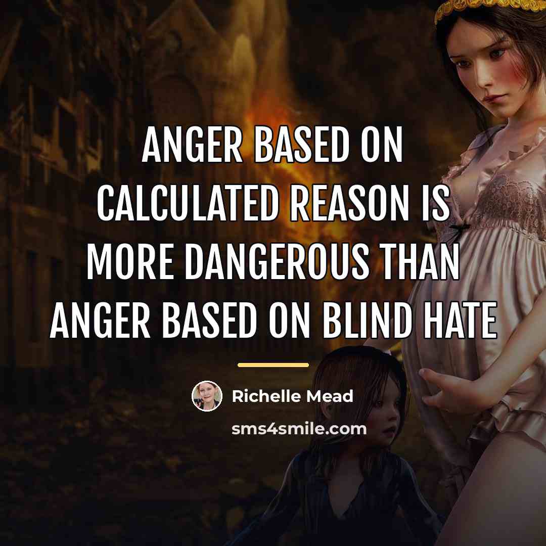 “anger based on calculated reason is more dangerous than anger…” quote by Richelle Mead
