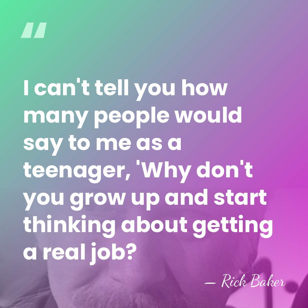 I can't tell you how many people would say to me as&hellip; - Rick Baker