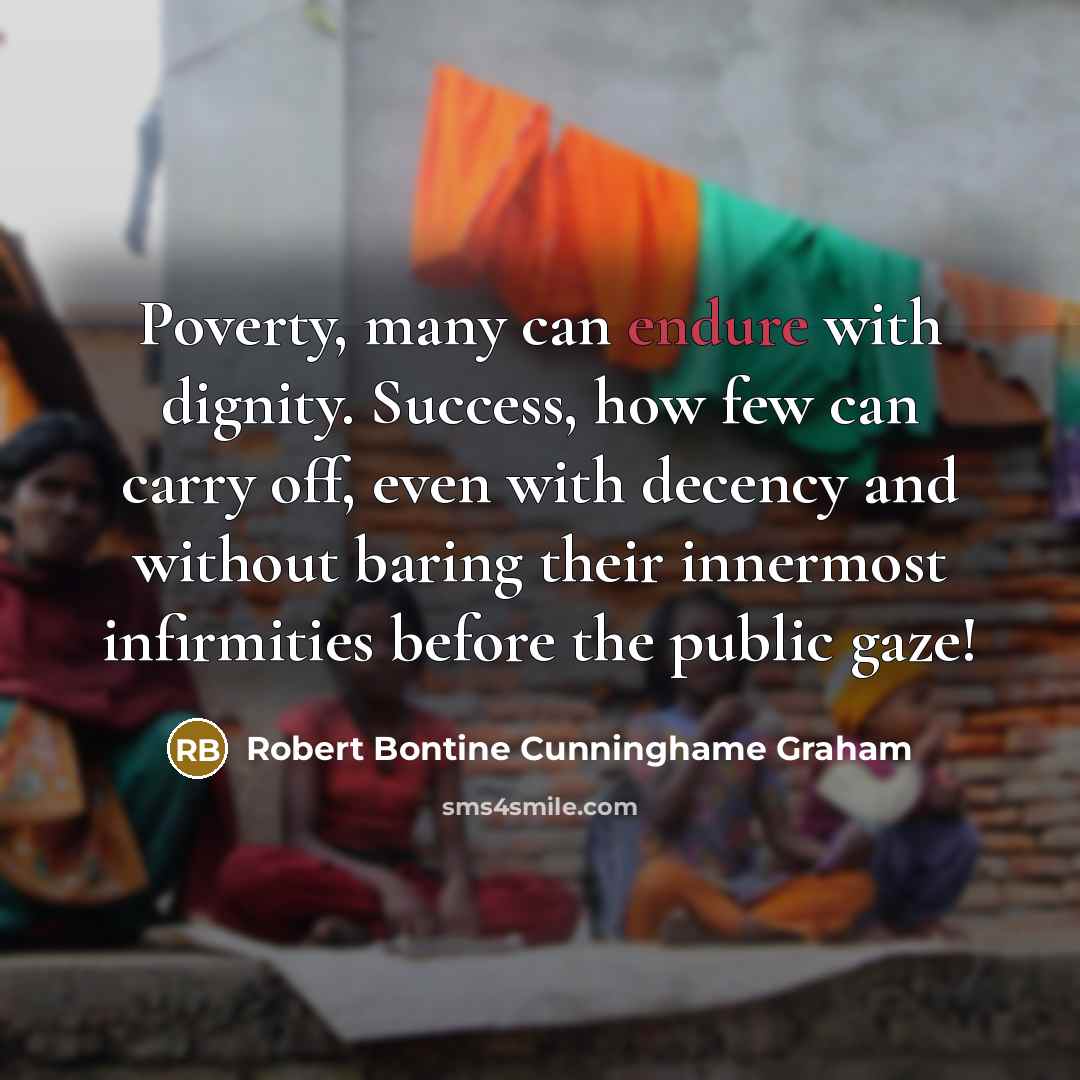 “Poverty, many can endure with dignity. Success, how few can…” quote by Robert Bontine Cunninghame Graham