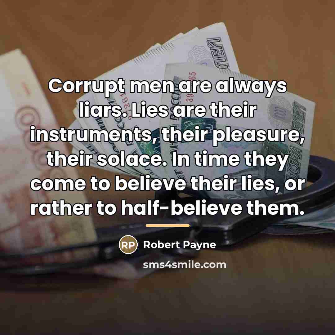 “Corrupt men are always liars. Lies are their instruments, their…” quote by Robert Payne