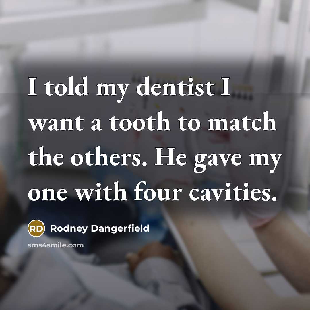 “I told my dentist I want a tooth to match…” quote by Rodney Dangerfield