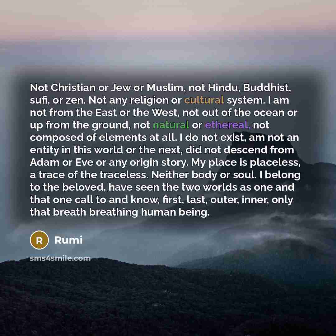 “Not Christian or Jew or Muslim, not Hindu, Buddhist, sufi,…” quote by Rumi