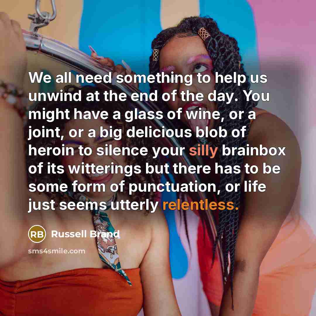 “We all need something to help us unwind at the…” quote by Russell Brand