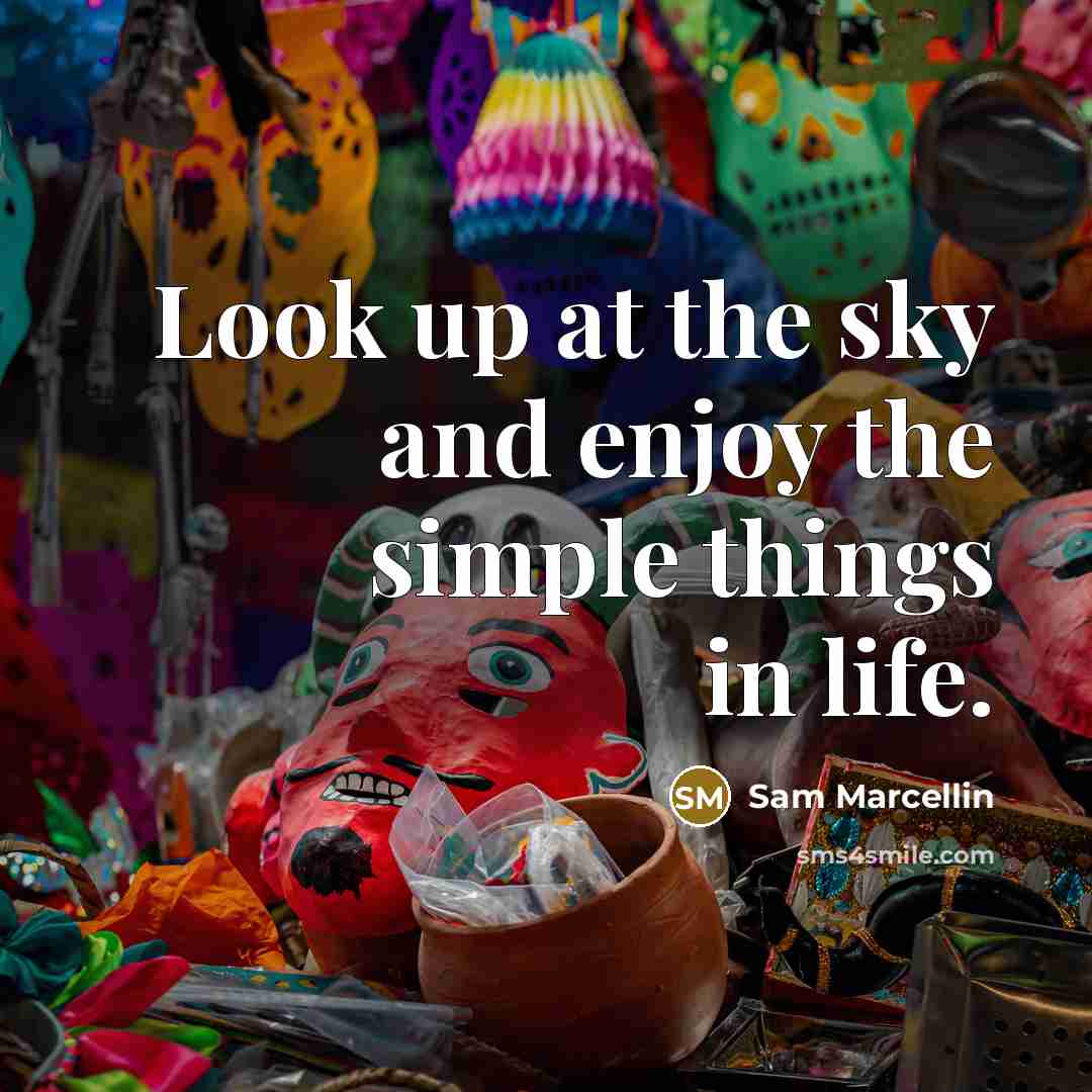 “Look up at the sky and enjoy the simple things in life.” quote by Sam Marcellin
