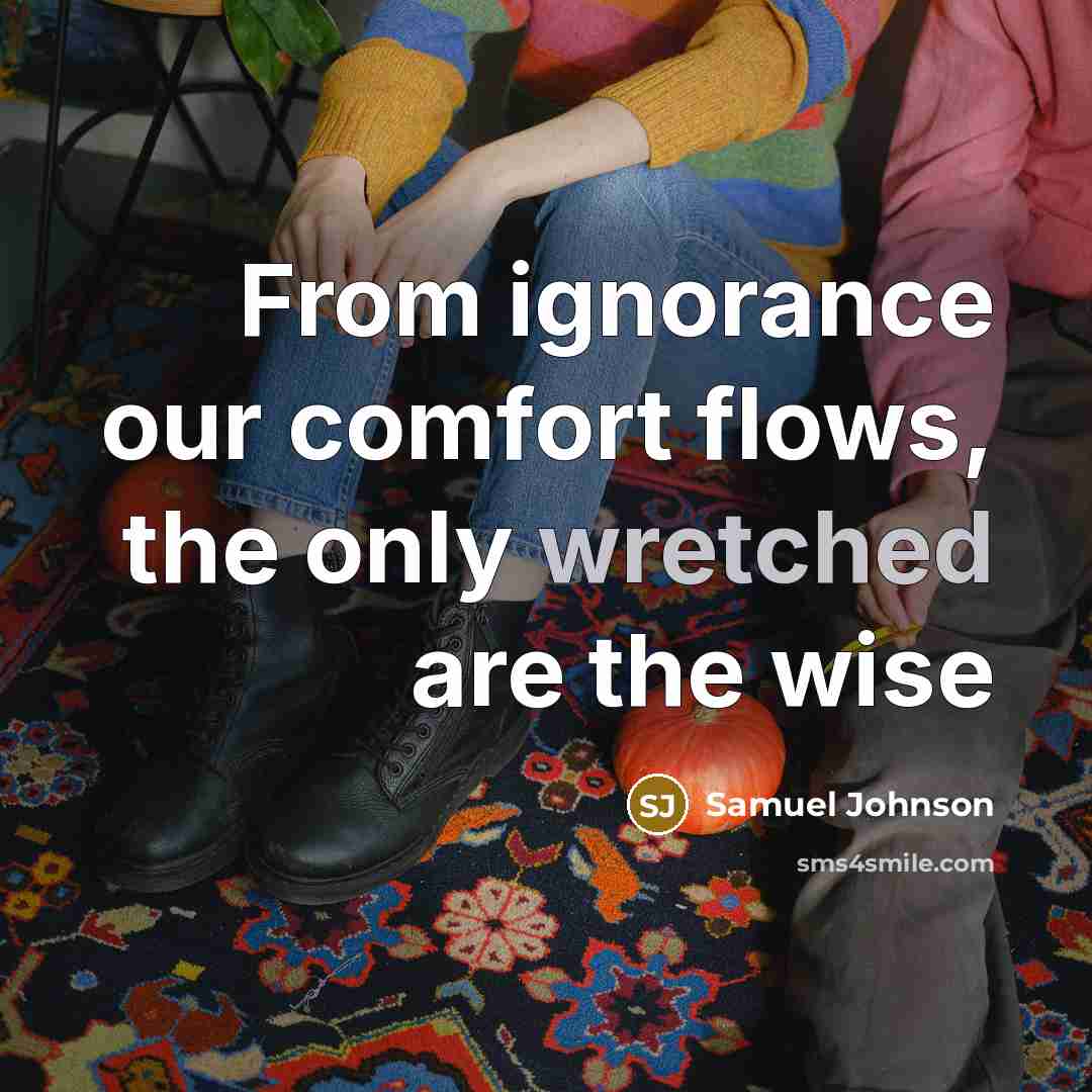 “From ignorance our comfort flows, the only wretched are the…” quote by Samuel Johnson