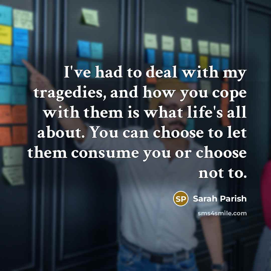 “I've had to deal with my tragedies, and how you…” quote by Sarah Parish