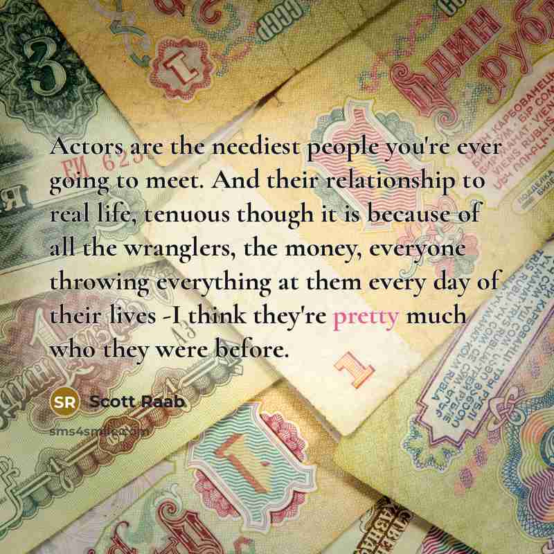 “Actors are the neediest people you're ever going to meet.…” quote by Scott Raab