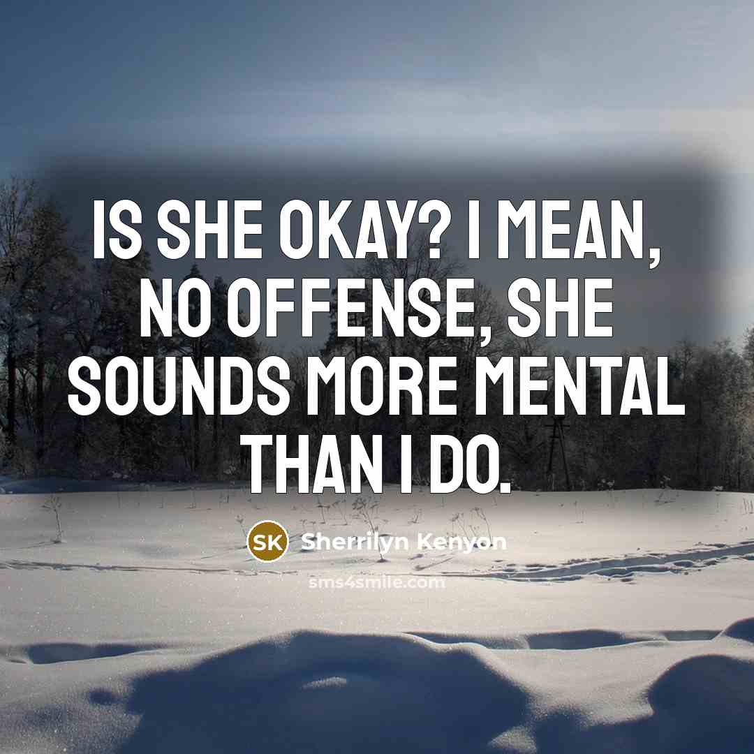 “Is she okay? I mean, no offense, she sounds more…” quote by Sherrilyn Kenyon