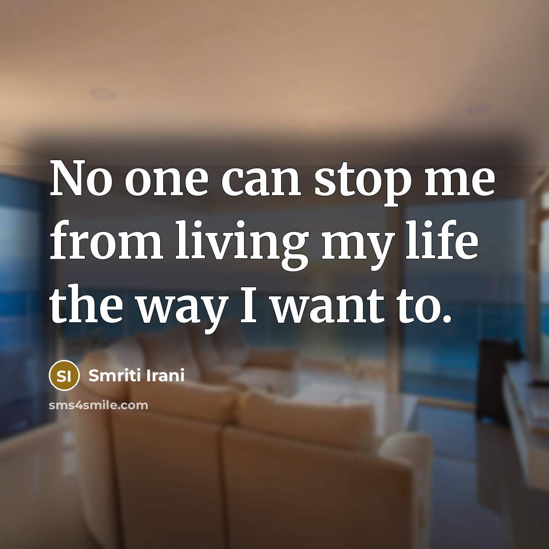 “No one can stop me from living my life the…” quote by Smriti Irani