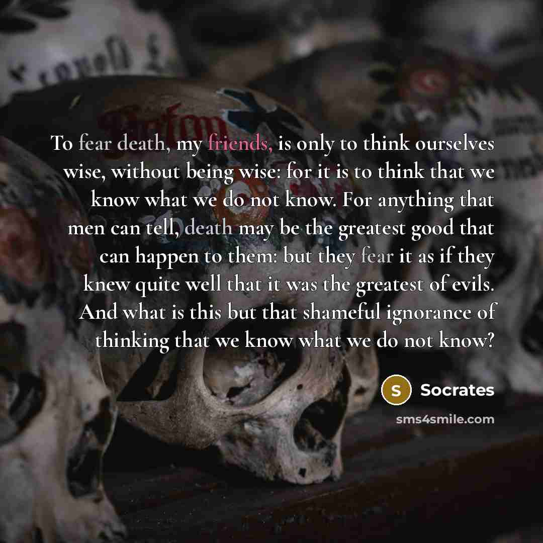 “To fear death, my friends, is only to think ourselves…” quote by Socrates