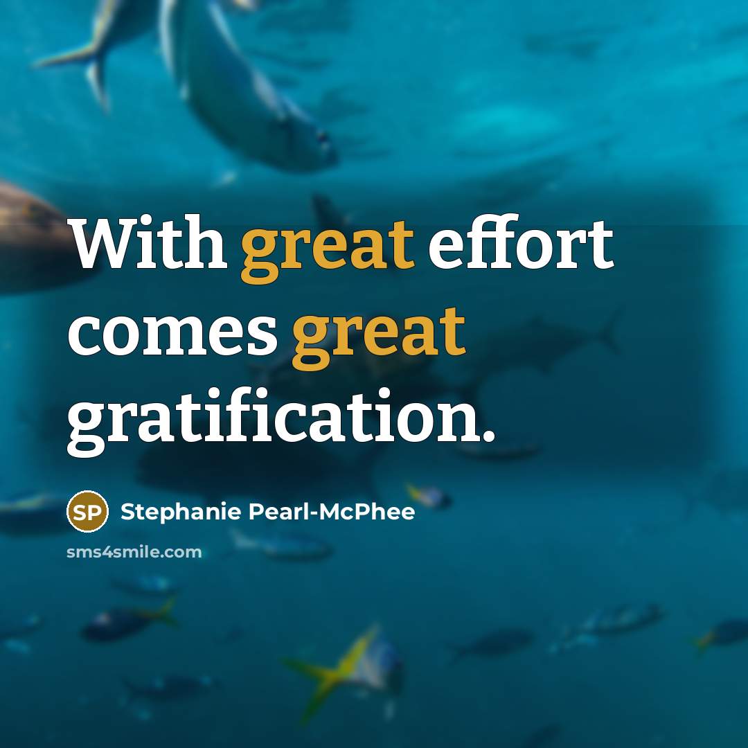 “With great effort comes great gratification.…” quote by Stephanie Pearl-McPhee