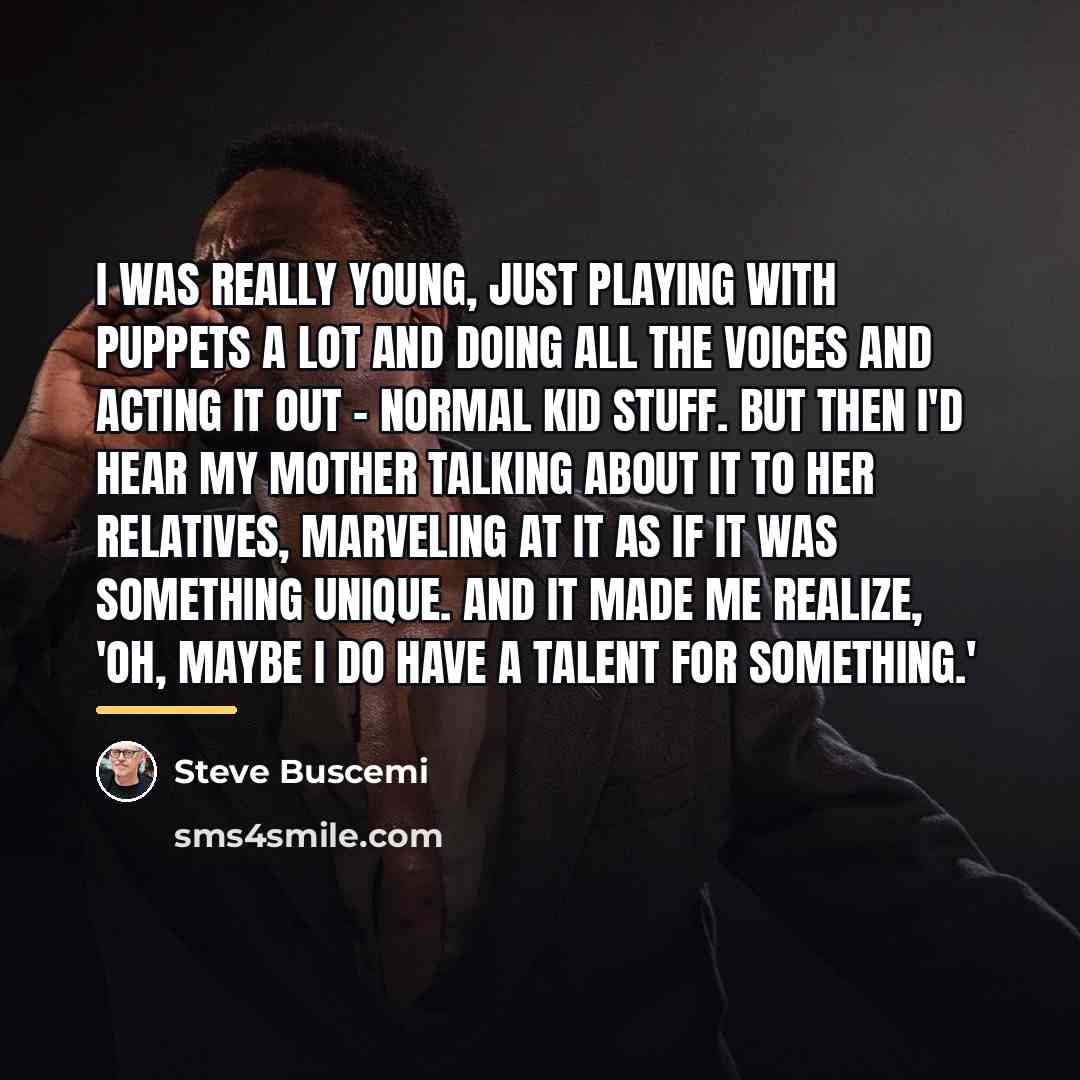 “I was really young, just playing with puppets a lot…” quote by Steve Buscemi
