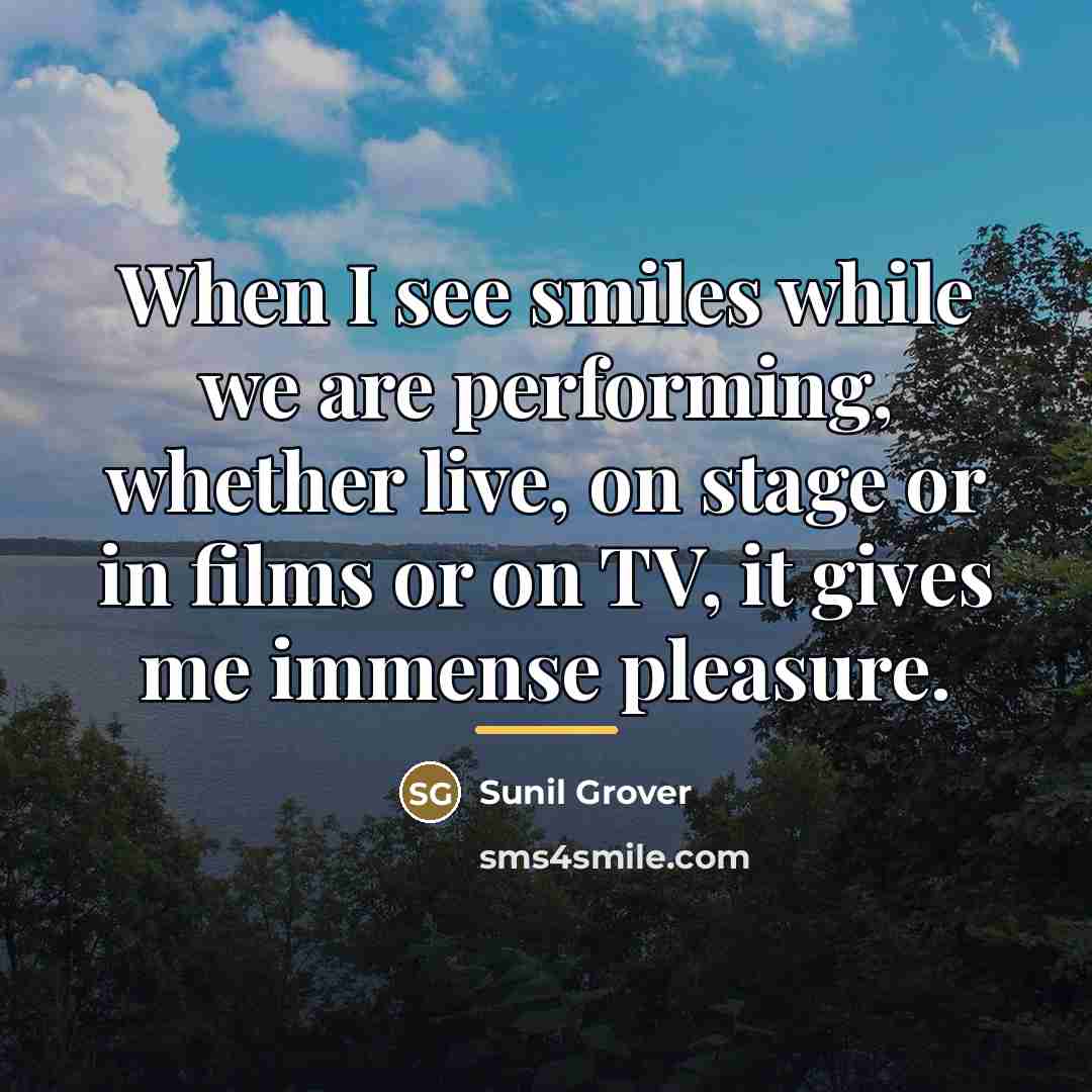 “When I see smiles while we are performing, whether live,…” quote by Sunil Grover