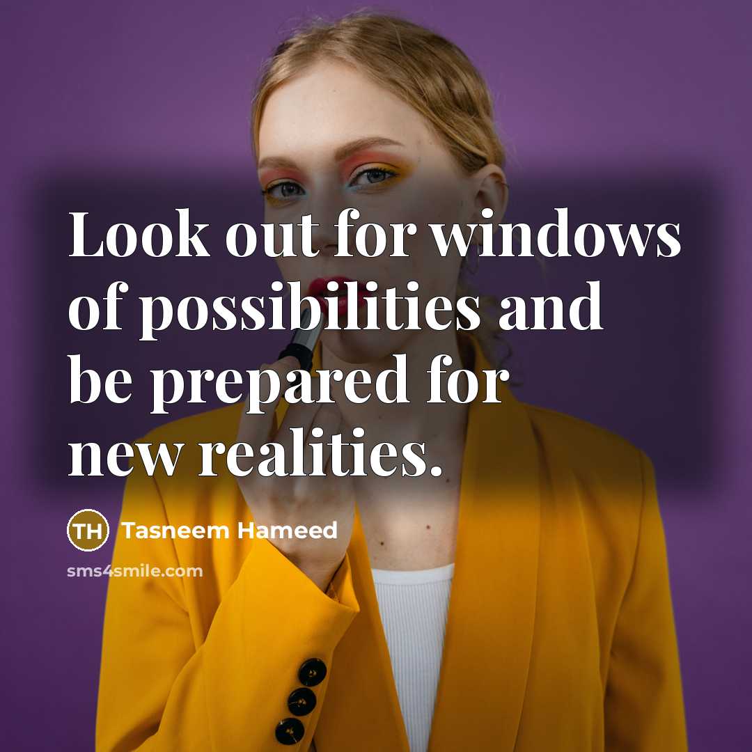 “Look out for windows of possibilities and be prepared for…” quote by Tasneem Hameed